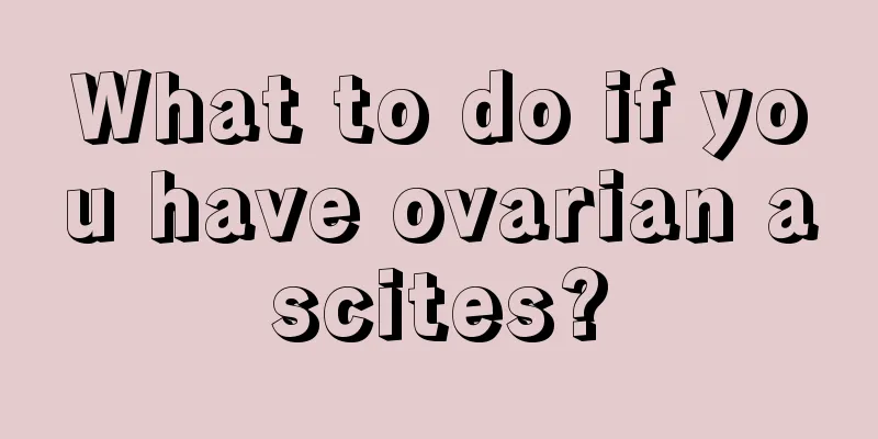 What to do if you have ovarian ascites?