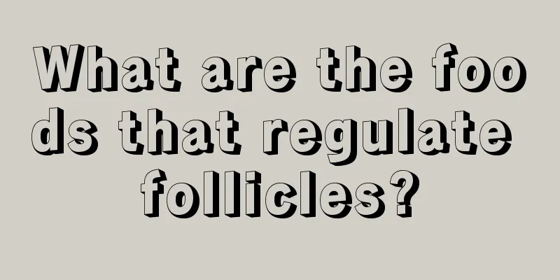 What are the foods that regulate follicles?