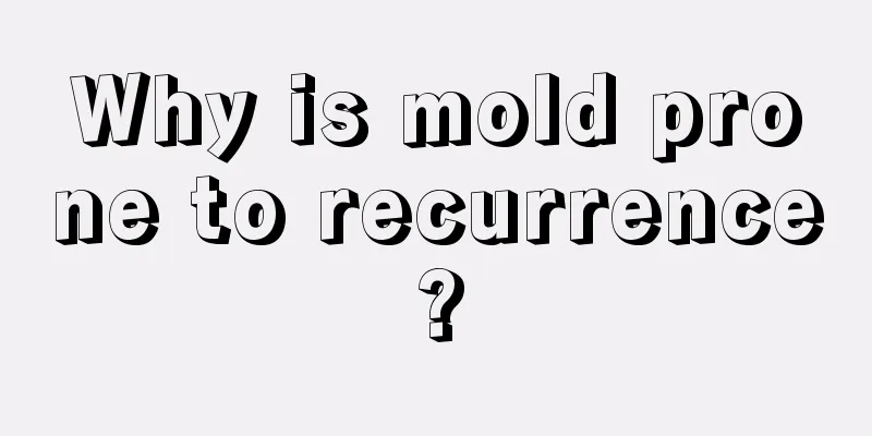 Why is mold prone to recurrence?