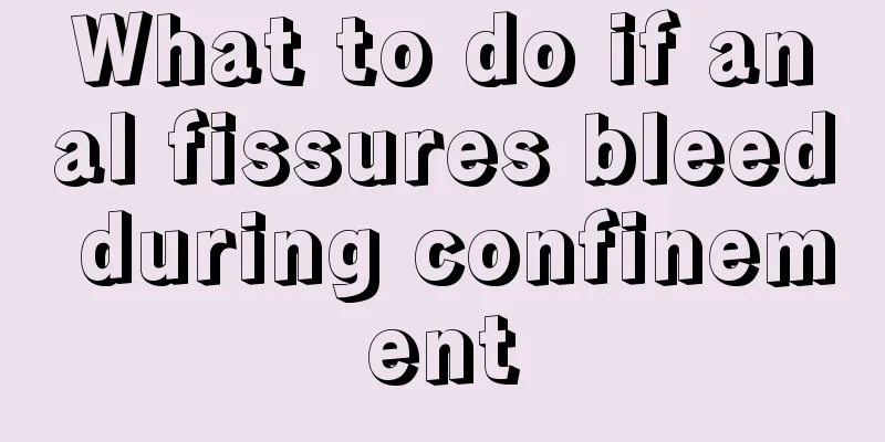 What to do if anal fissures bleed during confinement