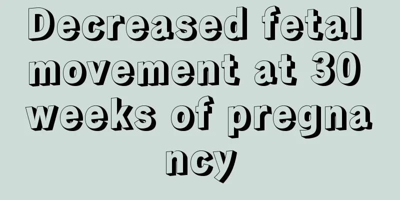 Decreased fetal movement at 30 weeks of pregnancy