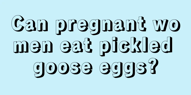 Can pregnant women eat pickled goose eggs?