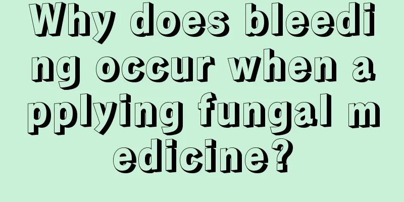 Why does bleeding occur when applying fungal medicine?