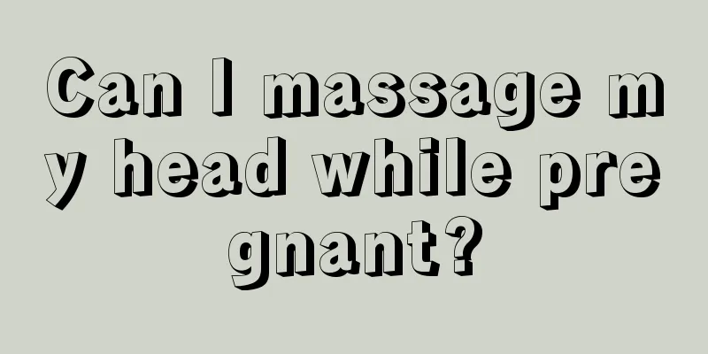 Can I massage my head while pregnant?