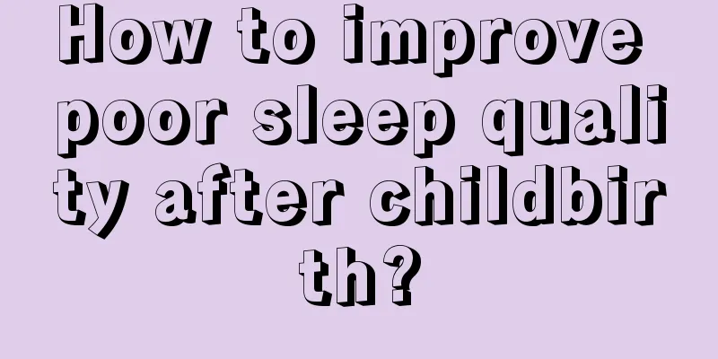 How to improve poor sleep quality after childbirth?