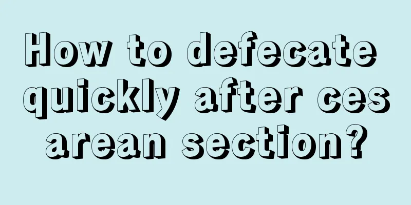 How to defecate quickly after cesarean section?