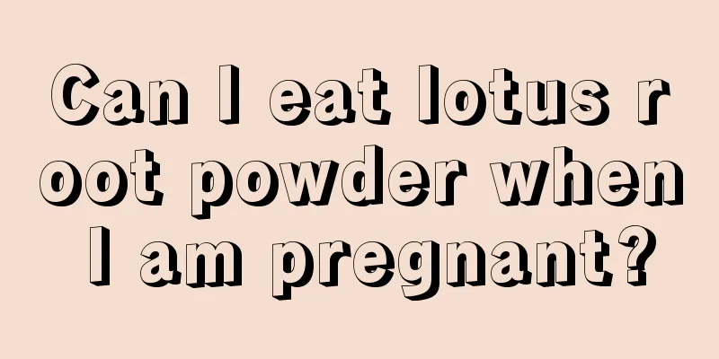 Can I eat lotus root powder when I am pregnant?