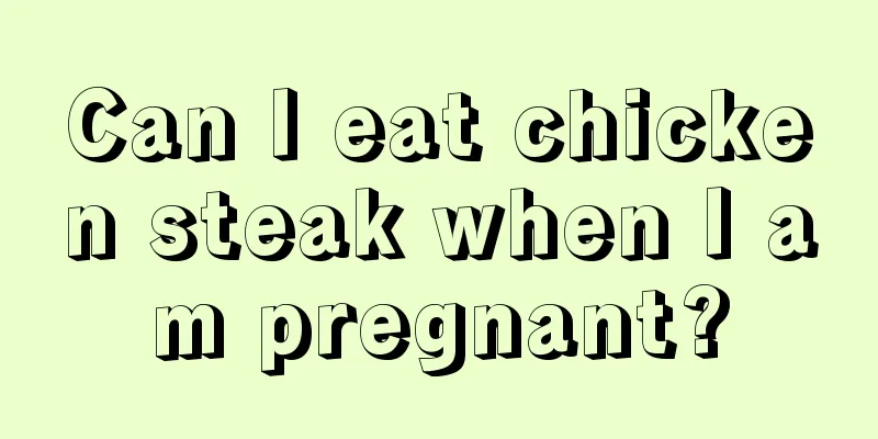 Can I eat chicken steak when I am pregnant?