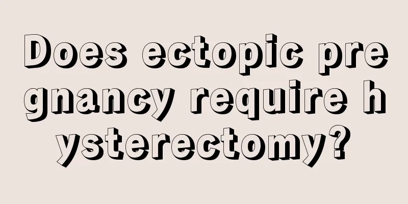 Does ectopic pregnancy require hysterectomy?