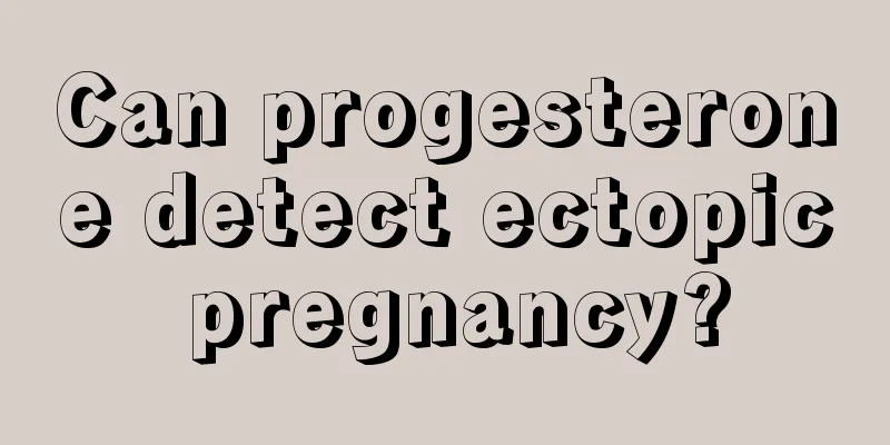 Can progesterone detect ectopic pregnancy?