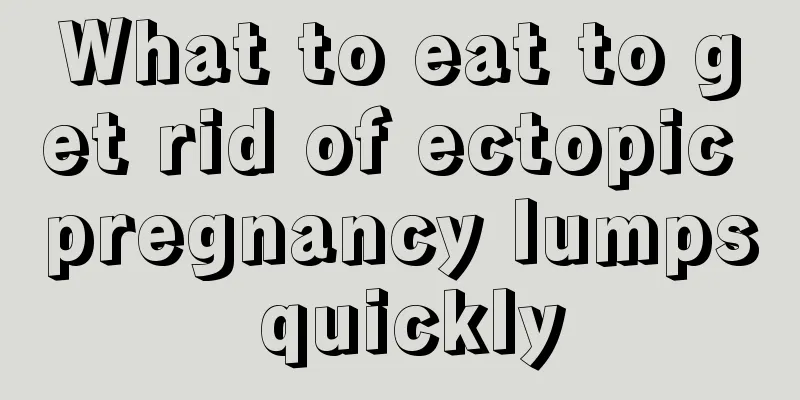 What to eat to get rid of ectopic pregnancy lumps quickly