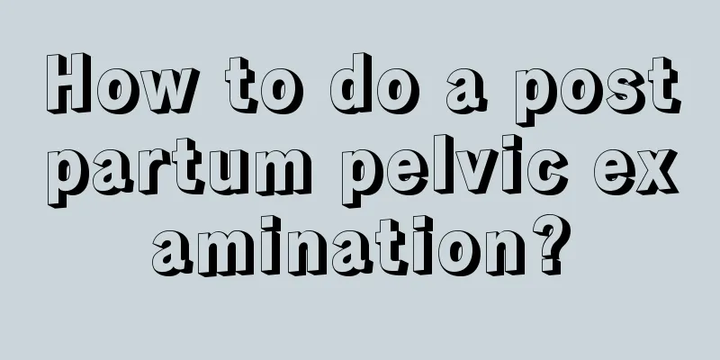 How to do a postpartum pelvic examination?