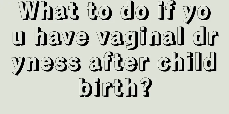 What to do if you have vaginal dryness after childbirth?