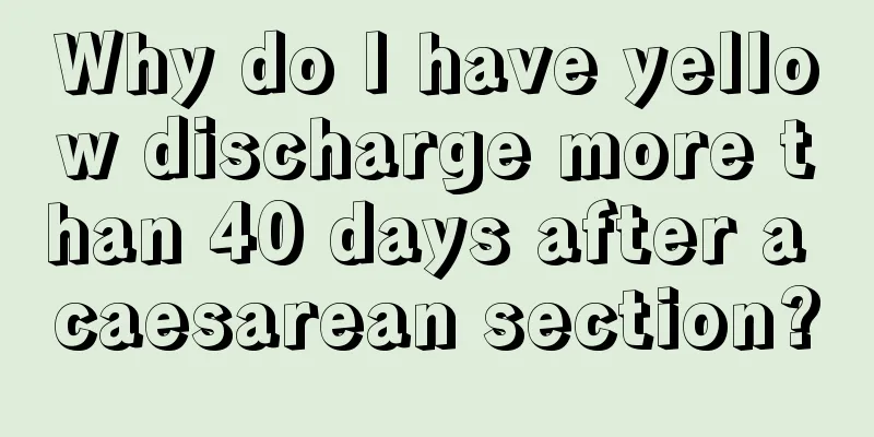 Why do I have yellow discharge more than 40 days after a caesarean section?