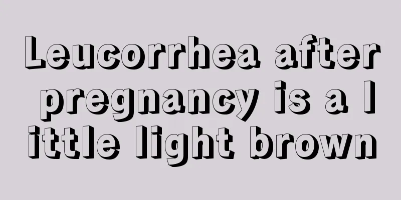 Leucorrhea after pregnancy is a little light brown