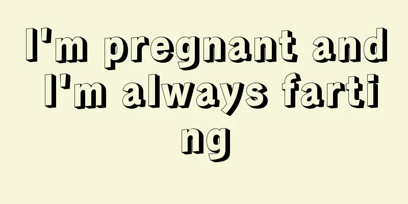 I'm pregnant and I'm always farting