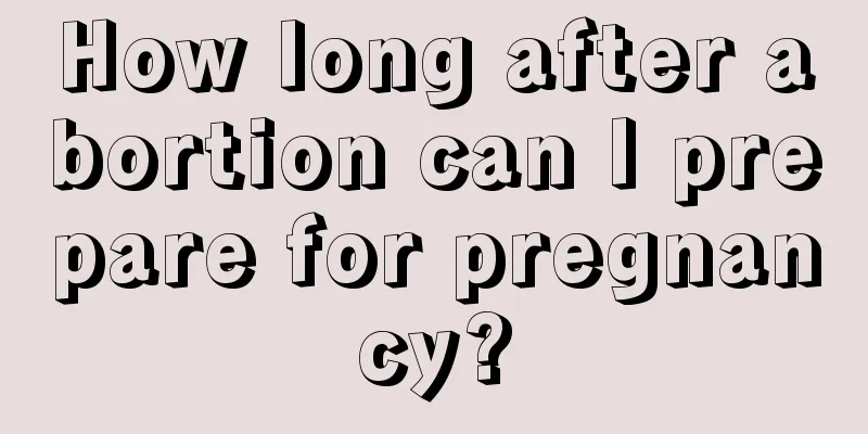 How long after abortion can I prepare for pregnancy?