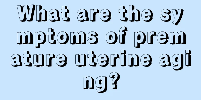 What are the symptoms of premature uterine aging?