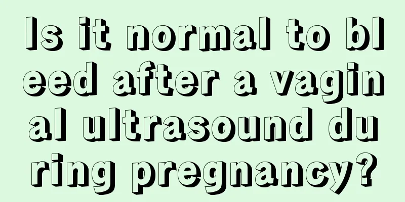 Is it normal to bleed after a vaginal ultrasound during pregnancy?