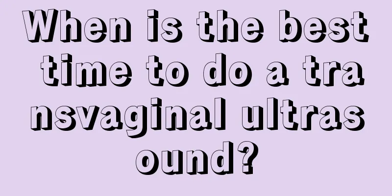 When is the best time to do a transvaginal ultrasound?