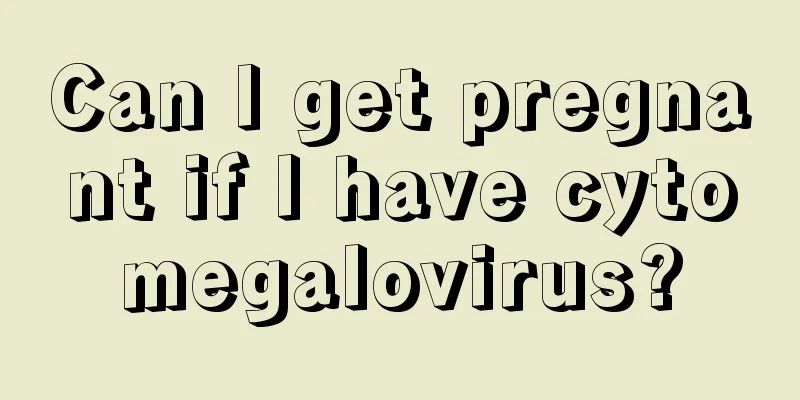 Can I get pregnant if I have cytomegalovirus?