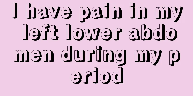 I have pain in my left lower abdomen during my period