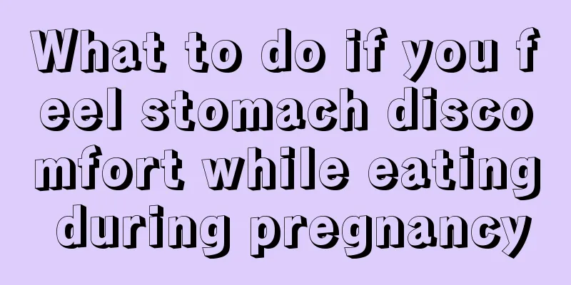 What to do if you feel stomach discomfort while eating during pregnancy