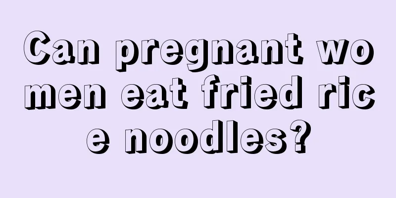 Can pregnant women eat fried rice noodles?