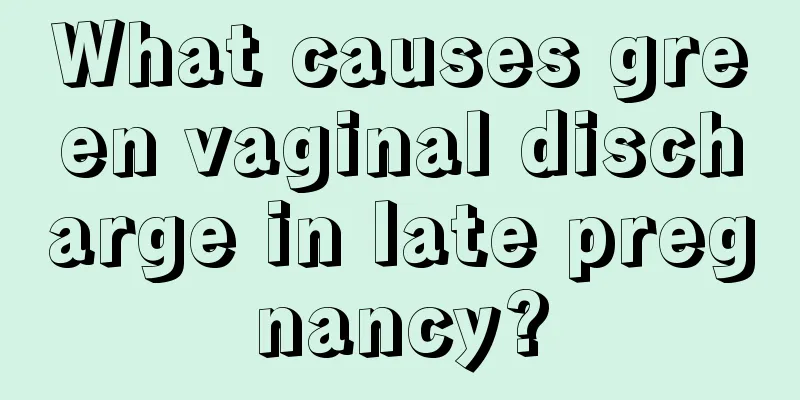 What causes green vaginal discharge in late pregnancy?