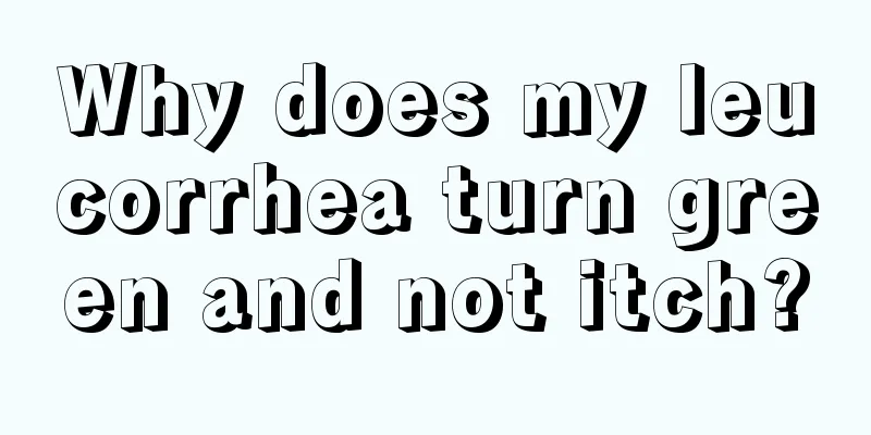 Why does my leucorrhea turn green and not itch?