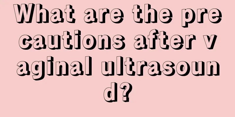 What are the precautions after vaginal ultrasound?