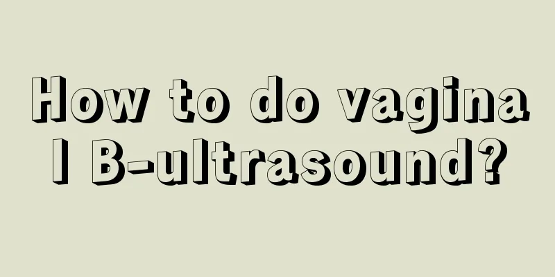 How to do vaginal B-ultrasound?