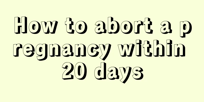 How to abort a pregnancy within 20 days