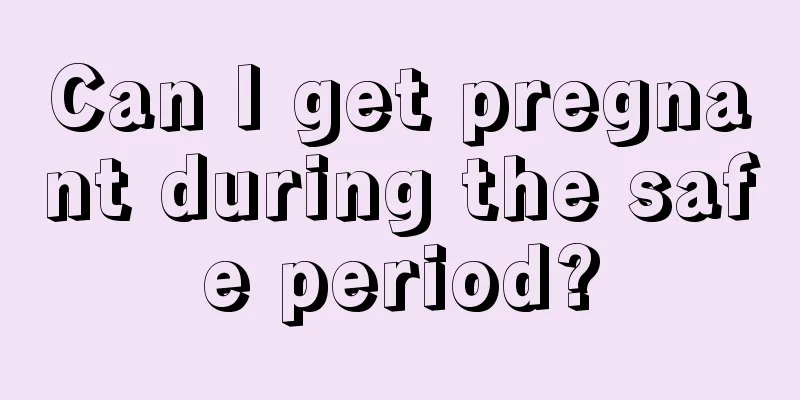 Can I get pregnant during the safe period?