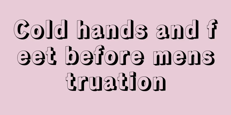 Cold hands and feet before menstruation