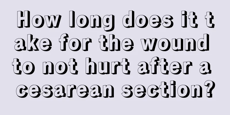 How long does it take for the wound to not hurt after a cesarean section?