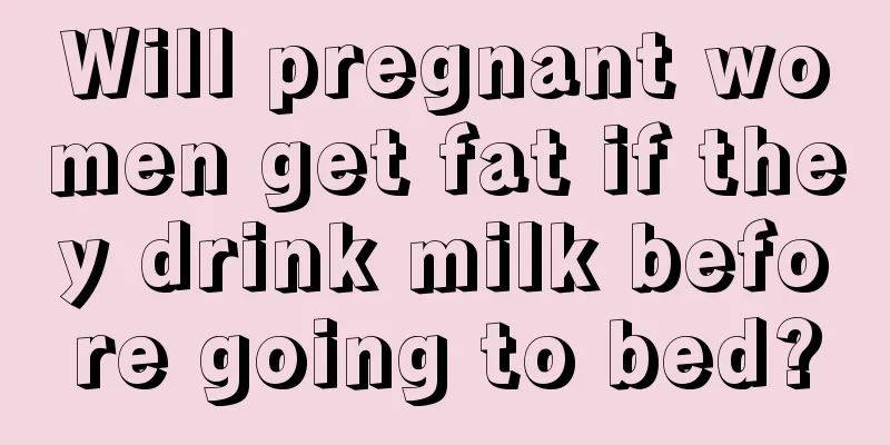 Will pregnant women get fat if they drink milk before going to bed?