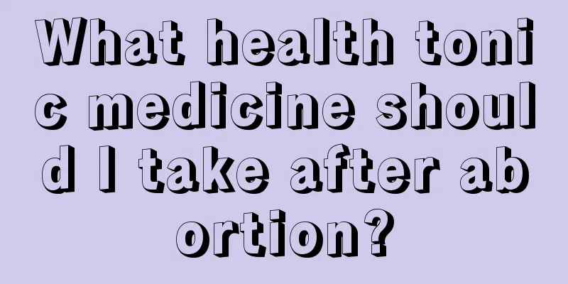 What health tonic medicine should I take after abortion?