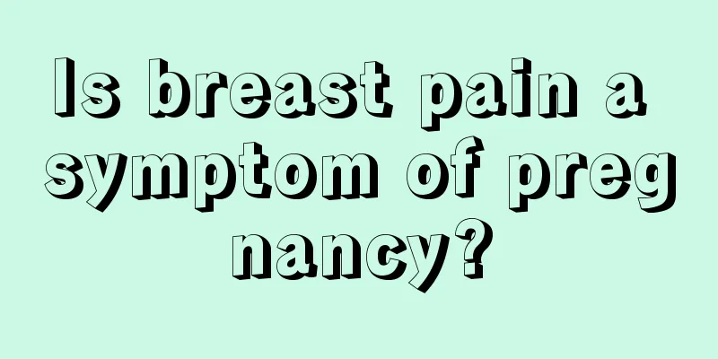 Is breast pain a symptom of pregnancy?