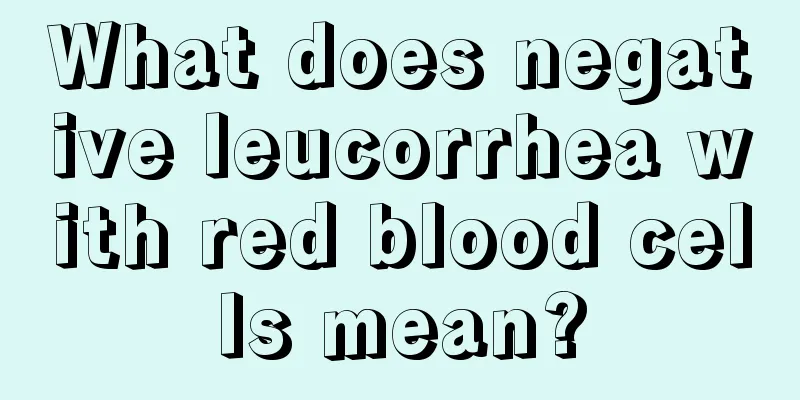 What does negative leucorrhea with red blood cells mean?