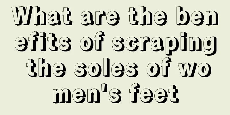 What are the benefits of scraping the soles of women's feet