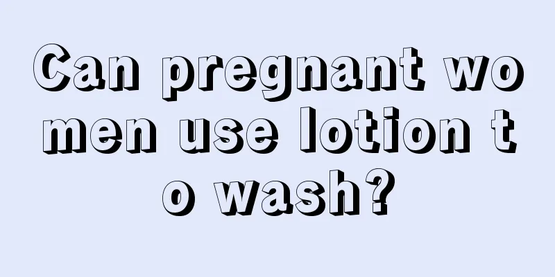 Can pregnant women use lotion to wash?