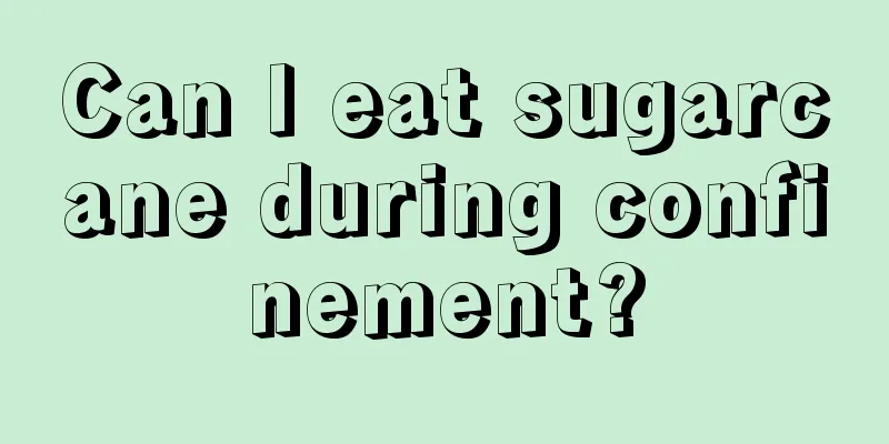 Can I eat sugarcane during confinement?