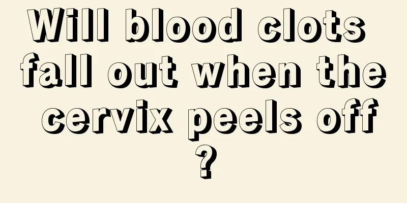 Will blood clots fall out when the cervix peels off?