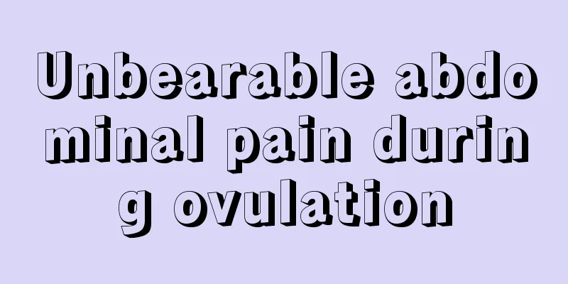 Unbearable abdominal pain during ovulation