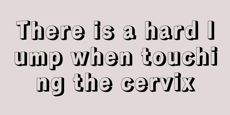 There is a hard lump when touching the cervix