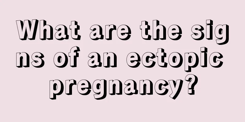 What are the signs of an ectopic pregnancy?