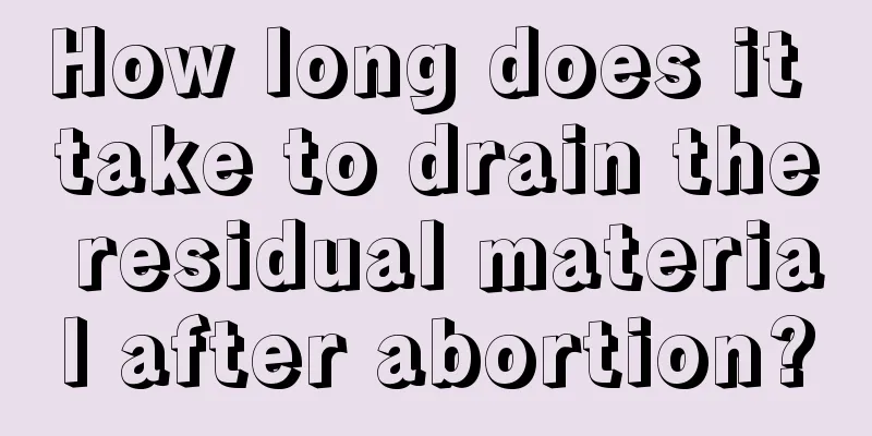 How long does it take to drain the residual material after abortion?