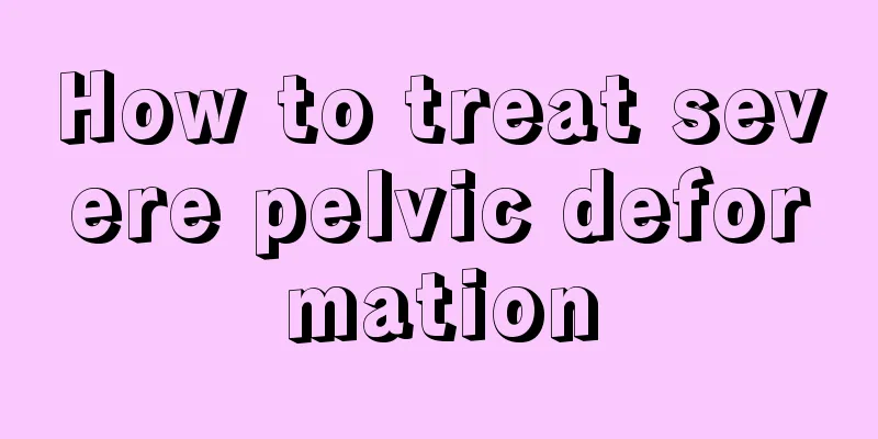 How to treat severe pelvic deformation