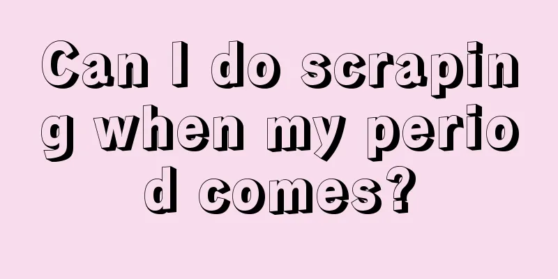 Can I do scraping when my period comes?